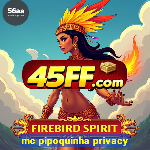 mc pipoquinha privacy